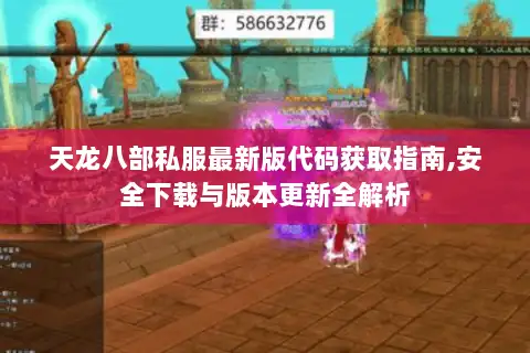 天龙八部私服最新版代码获取指南,安全下载与版本更新全解析 天龙八部私服最新版代码获取指南,安全下载与版本更新全解析