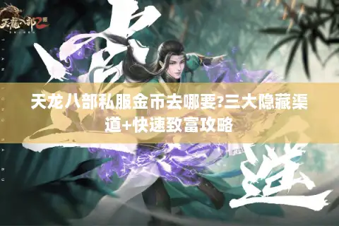 天龙八部私服金币去哪要?三大隐藏渠道+快速致富攻略