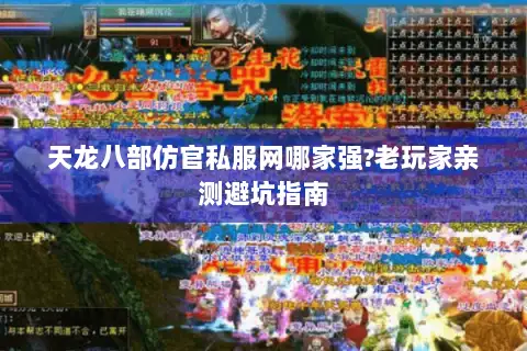 天龙八部仿官私服网哪家强?老玩家亲测避坑指南