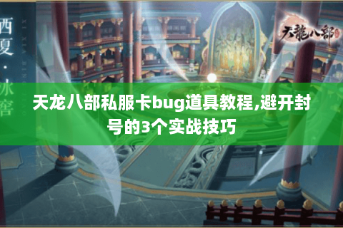 天龙八部私服卡bug道具教程,避开封号的3个实战技巧