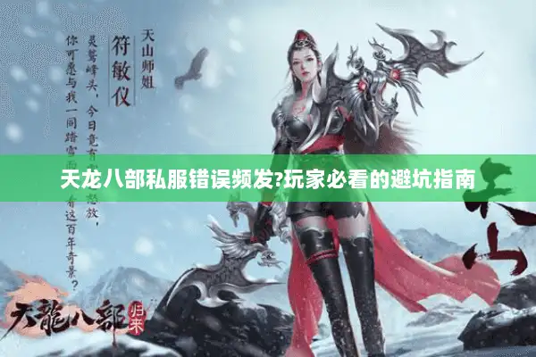 天龙八部私服错误频发?玩家必看的避坑指南 天龙八部私服错误频发?玩家必看的避坑指南