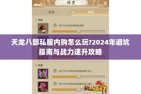 天龙八部私服内购怎么玩?2024年避坑指南与战力速升攻略 天龙八部私服内购怎么玩?2024年避坑指南与战力速升攻略
