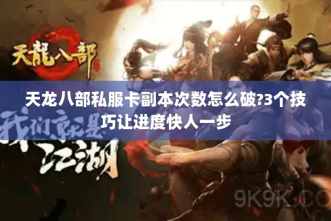 天龙八部私服卡副本次数怎么破?3个技巧让进度快人一步