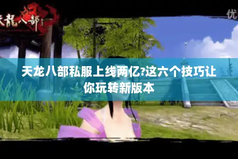 天龙八部私服上线两亿?这六个技巧让你玩转新版本