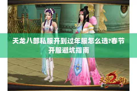天龙八部私服开到过年服怎么选?春节开服避坑指南