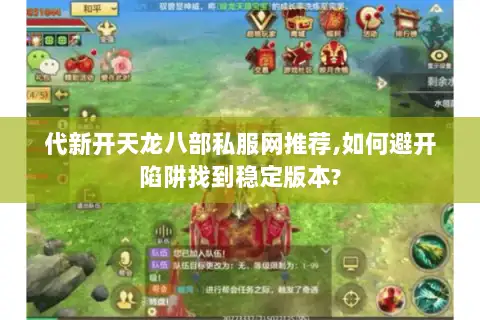 代新开天龙八部私服网推荐,如何避开陷阱找到稳定版本? 代新开天龙八部私服网推荐,如何避开陷阱找到稳定版本?