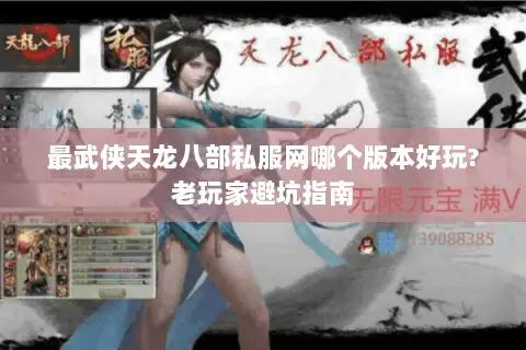 最武侠天龙八部私服网哪个版本好玩?老玩家避坑指南