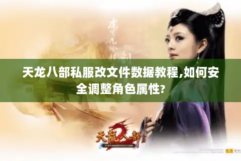 天龙八部私服改文件数据教程,如何安全调整角色属性?