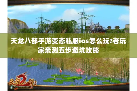 天龙八部手游变态私服ios怎么玩?老玩家亲测五步避坑攻略 天龙八部手游变态私服ios怎么玩?老玩家亲测五步避坑攻略