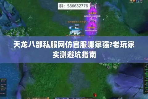 天龙八部私服网仿官服哪家强?老玩家实测避坑指南