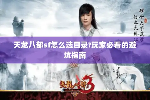 天龙八部sf怎么选目录?玩家必看的避坑指南