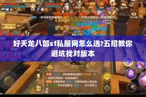 好天龙八部sf私服网怎么选?五招教你避坑找对版本