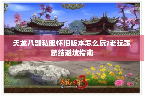 天龙八部私服怀旧版本怎么玩?老玩家总结避坑指南