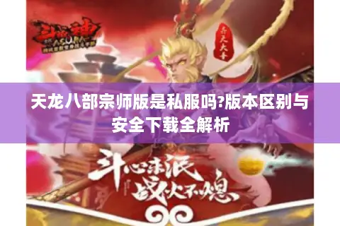 天龙八部宗师版是私服吗?版本区别与安全下载全解析