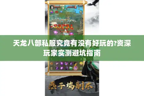 天龙八部私服究竟有没有好玩的?资深玩家实测避坑指南 天龙八部私服究竟有没有好玩的?资深玩家实测避坑指南