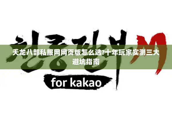 天龙八部私服网网页版怎么选?十年玩家实测三大避坑指南