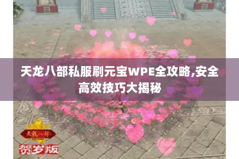 天龙八部私服刷元宝WPE全攻略,安全高效技巧大揭秘