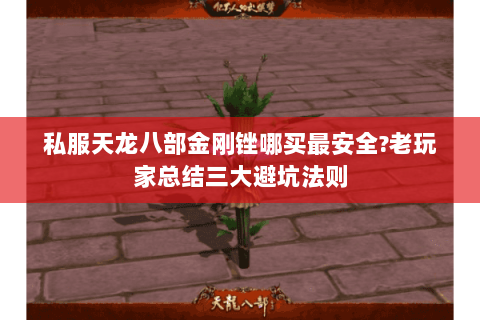 私服天龙八部金刚锉哪买最安全?老玩家总结三大避坑法则