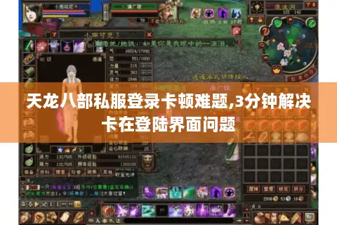 天龙八部私服登录卡顿难题,3分钟解决卡在登陆界面问题