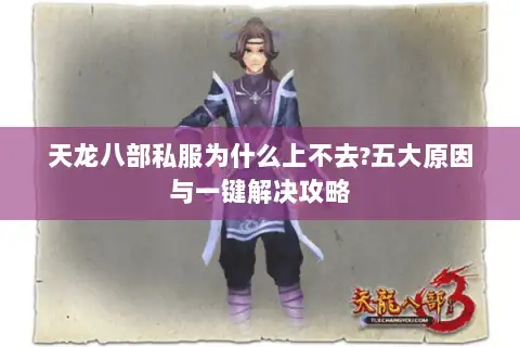 天龙八部私服为什么上不去?五大原因与一键解决攻略