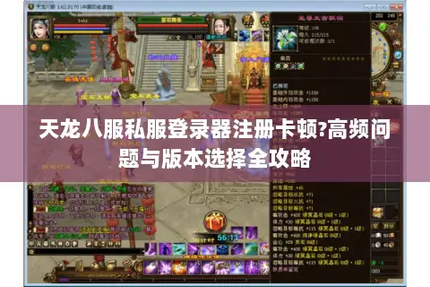 天龙八服私服登录器注册卡顿?高频问题与版本选择全攻略 天龙八服私服登录器注册卡顿?高频问题与版本选择全攻略