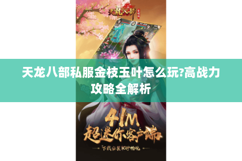 天龙八部私服金枝玉叶怎么玩?高战力攻略全解析