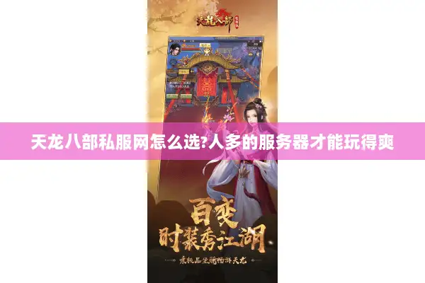 天龙八部私服网怎么选?人多的服务器才能玩得爽 天龙八部私服网怎么选?人多的服务器才能玩得爽