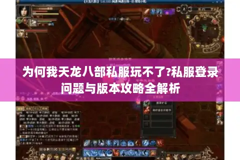 为何我天龙八部私服玩不了?私服登录问题与版本攻略全解析 为何我天龙八部私服玩不了?私服登录问题与版本攻略全解析