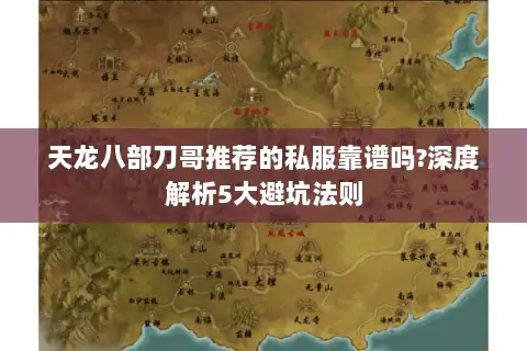 天龙八部刀哥推荐的私服靠谱吗?深度解析5大避坑法则