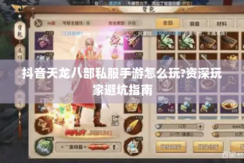 抖音天龙八部私服手游怎么玩?资深玩家避坑指南 抖音天龙八部私服手游怎么玩?资深玩家避坑指南