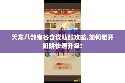 天龙八部鬼谷奇谋私服攻略,如何避开陷阱快速升级? 天龙八部鬼谷奇谋私服攻略,如何避开陷阱快速升级?