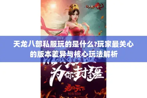 天龙八部私服玩的是什么?玩家最关心的版本差异与核心玩法解析