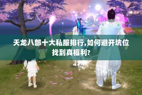 天龙八部十大私服排行,如何避开坑位找到真福利?