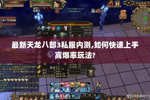 最新天龙八部3私服内测,如何快速上手高爆率玩法? 最新天龙八部3私服内测,如何快速上手高爆率玩法?