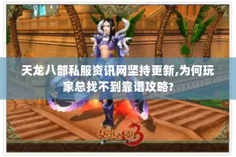 天龙八部私服资讯网坚持更新,为何玩家总找不到靠谱攻略?