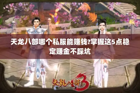 天龙八部哪个私服能赚钱?掌握这5点稳定赚金不踩坑