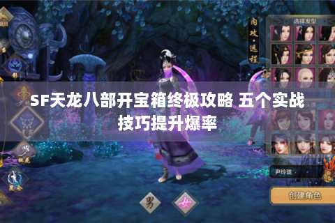 SF天龙八部开宝箱终极攻略 五个实战技巧提升爆率 SF天龙八部开宝箱终极攻略 五个实战技巧提升爆率