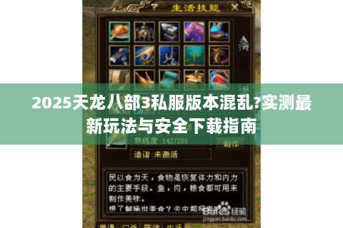 2025天龙八部3私服版本混乱?实测最新玩法与安全下载指南