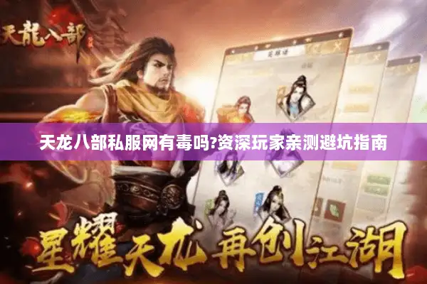 天龙八部私服网有毒吗?资深玩家亲测避坑指南 天龙八部私服网有毒吗?资深玩家亲测避坑指南