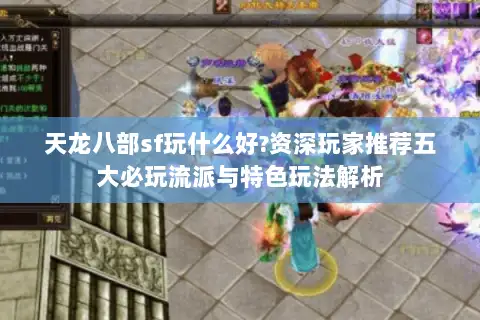 天龙八部sf玩什么好?资深玩家推荐五大必玩流派与特色玩法解析 天龙八部sf玩什么好?资深玩家推荐五大必玩流派与特色玩法解析