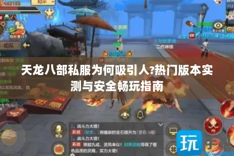 天龙八部私服为何吸引人?热门版本实测与安全畅玩指南
