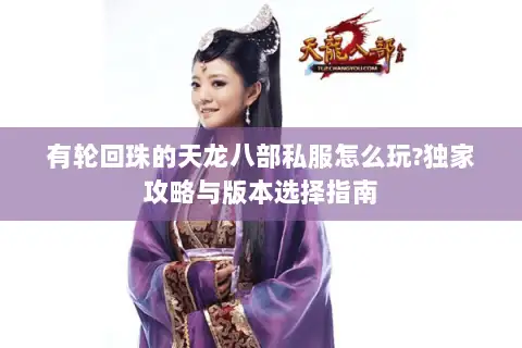 有轮回珠的天龙八部私服怎么玩?独家攻略与版本选择指南