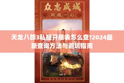 天龙八部3私服开服表怎么查?2024最新查询方法与避坑指南