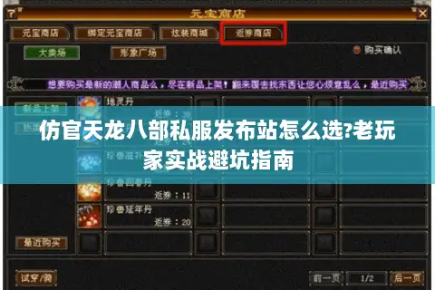 仿官天龙八部私服发布站怎么选?老玩家实战避坑指南 仿官天龙八部私服发布站怎么选?老玩家实战避坑指南