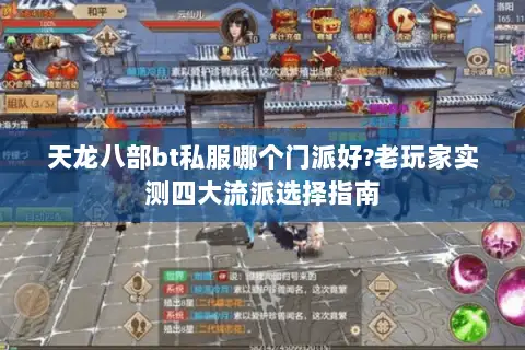 天龙八部bt私服哪个门派好?老玩家实测四大流派选择指南