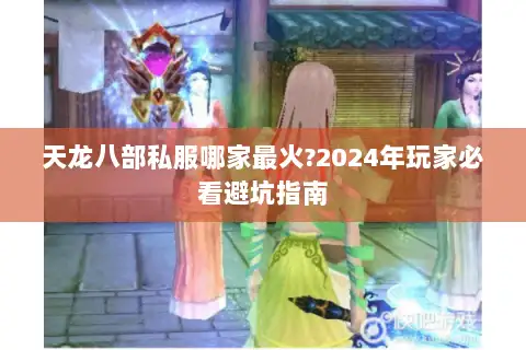 天龙八部私服哪家最火?2024年玩家必看避坑指南