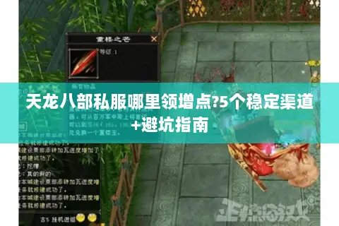 天龙八部私服哪里领增点?5个稳定渠道+避坑指南 天龙八部私服哪里领增点?5个稳定渠道+避坑指南