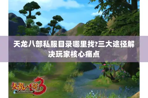 天龙八部私服目录哪里找?三大途径解决玩家核心痛点 天龙八部私服目录哪里找?三大途径解决玩家核心痛点
