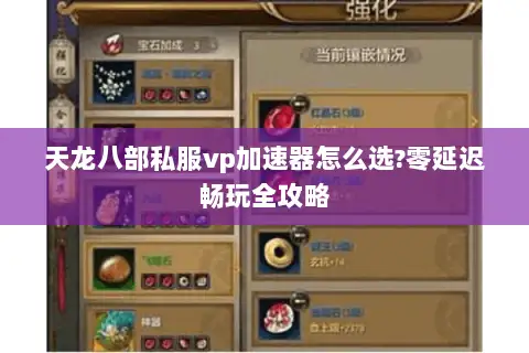 天龙八部私服vp加速器怎么选?零延迟畅玩全攻略