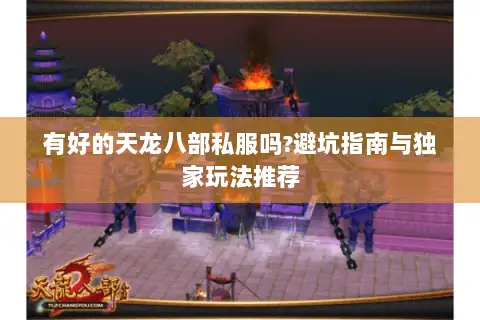 有好的天龙八部私服吗?避坑指南与独家玩法推荐